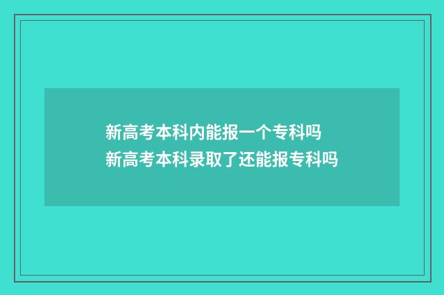 新高考本科内能报一个专科吗 新高考本科录取了还能报专科吗