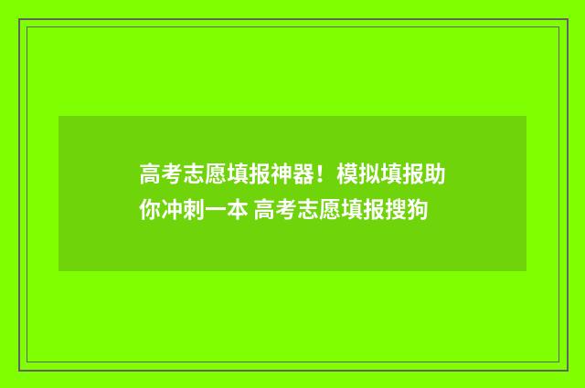高考志愿填报神器！模拟填报助你冲刺一本 高考志愿填报搜狗