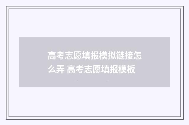 高考志愿填报模拟链接怎么弄 高考志愿填报模板