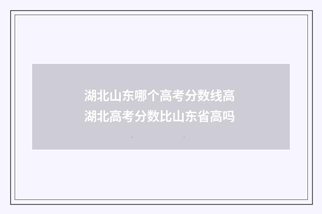 湖北山东哪个高考分数线高 湖北高考分数比山东省高吗