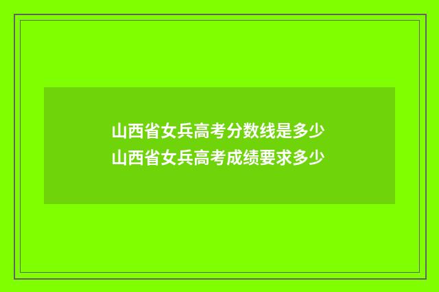 山西省女兵高考分数线是多少 山西省女兵高考成绩要求多少