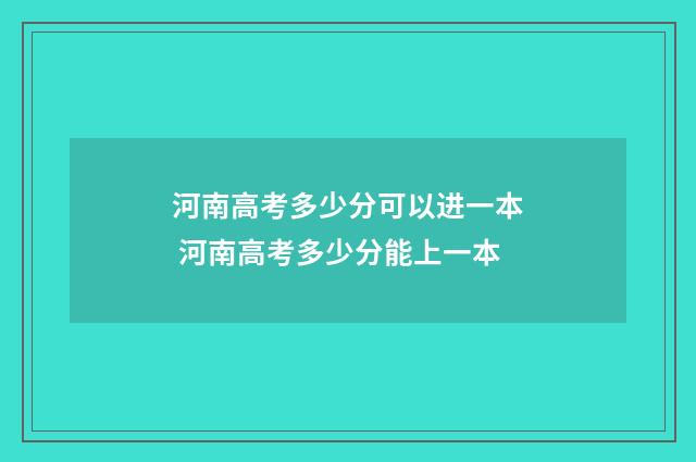 河南高考多少分可以进一本 河南高考多少分能上一本