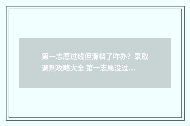 第一志愿过线但滑档了咋办？录取调剂攻略大全 第一志愿没过怎么办