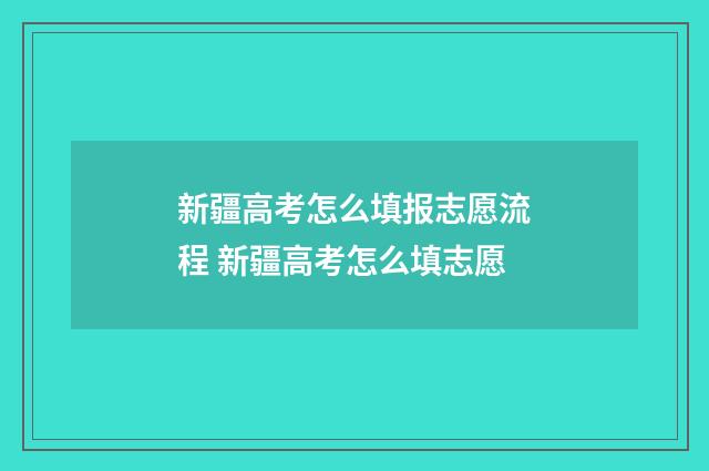 新疆高考怎么填报志愿流程 新疆高考怎么填志愿