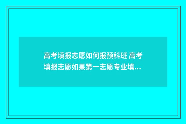 高考填报志愿如何报预科班 高考填报志愿如果第一志愿专业填报不服从