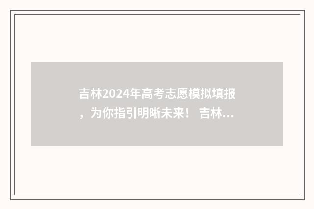 吉林2024年高考志愿模拟填报，为你指引明晰未来！ 吉林2024年高考录取分数线