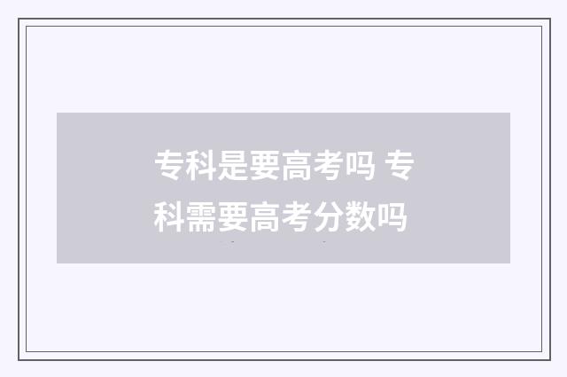 专科是要高考吗 专科需要高考分数吗
