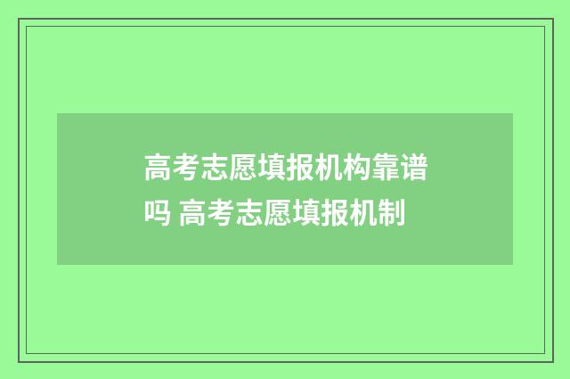 高考志愿填报机构靠谱吗 高考志愿填报机制