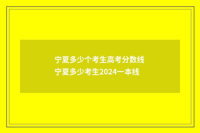 宁夏多少个考生高考分数线 宁夏多少考生2024一本线