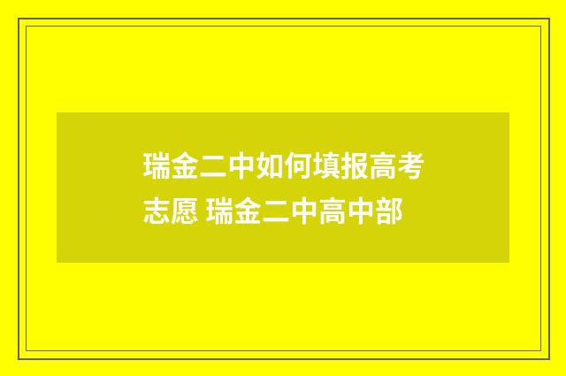 瑞金二中如何填报高考志愿 瑞金二中高中部