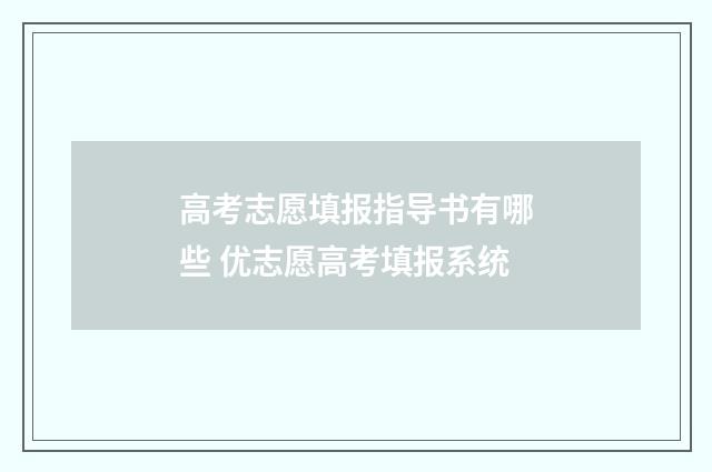 高考志愿填报指导书有哪些 优志愿高考填报系统