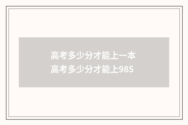 高考多少分才能上一本 高考多少分才能上985
