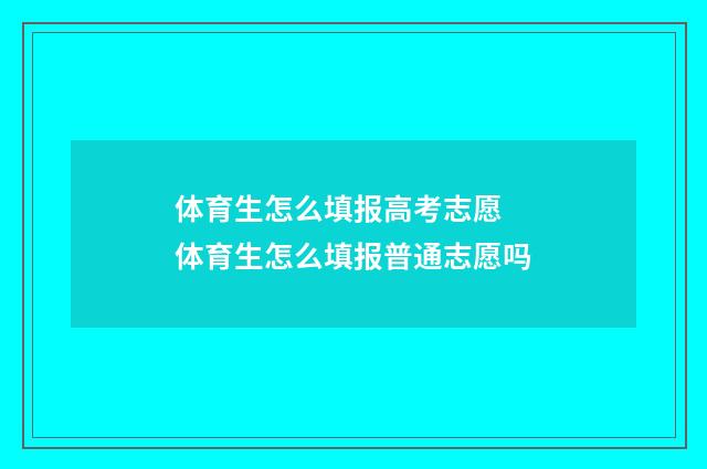 体育生怎么填报高考志愿 体育生怎么填报普通志愿吗