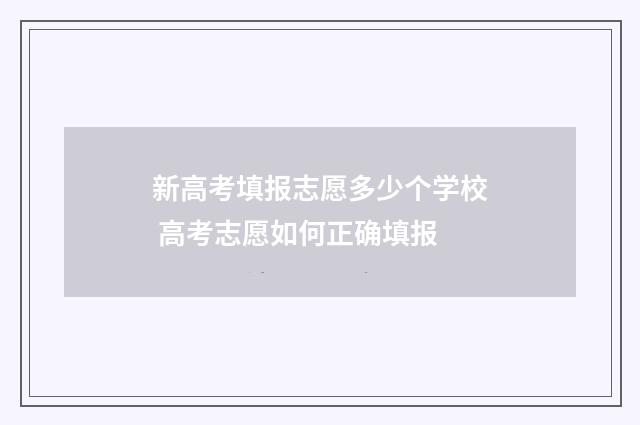 新高考填报志愿多少个学校 高考志愿如何正确填报