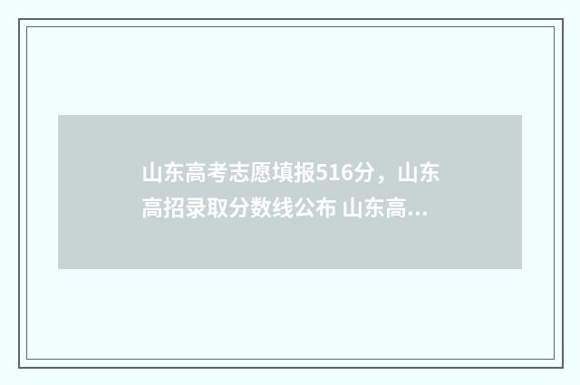 山东高考志愿填报516分，山东高招录取分数线公布 山东高考志愿填报方式