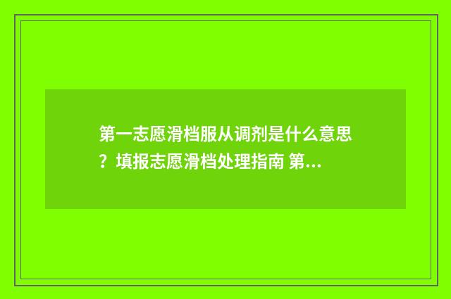 第一志愿滑档服从调剂是什么意思?填报志愿滑档处理指南 第一志愿滑档后还能继续录取吗
