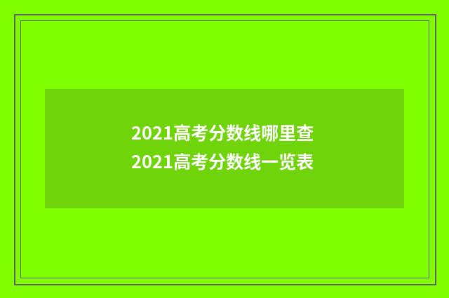2021高考分数线哪里查 2021高考分数线一览表