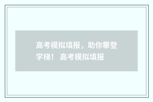 高考模拟填报，助你攀登学梯！ 高考模拟填报