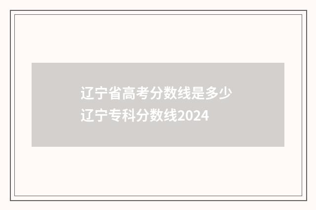 辽宁省高考分数线是多少 辽宁专科分数线2024