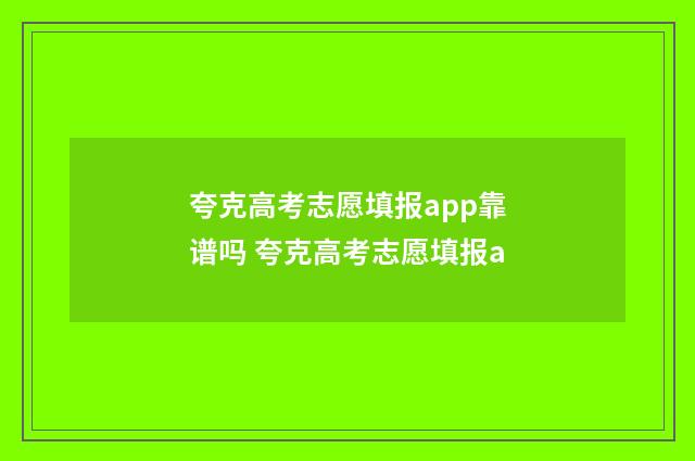 夸克高考志愿填报app靠谱吗 夸克高考志愿填报a