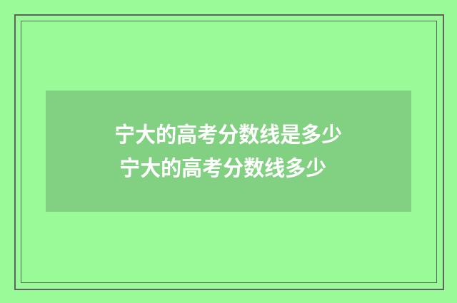 宁大的高考分数线是多少 宁大的高考分数线多少
