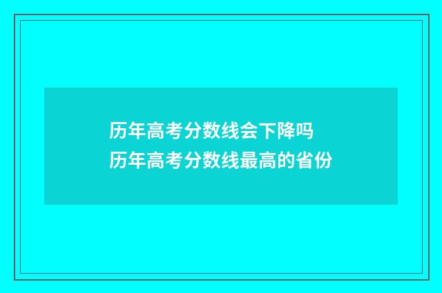 历年高考分数线会下降吗 历年高考分数线最高的省份