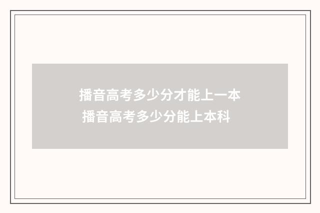 播音高考多少分才能上一本 播音高考多少分能上本科