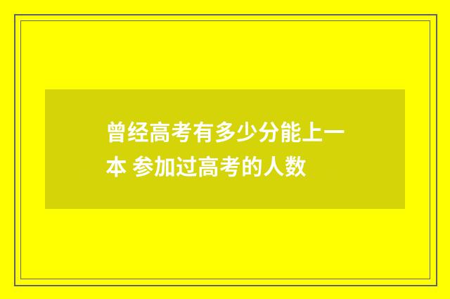 曾经高考有多少分能上一本 参加过高考的人数