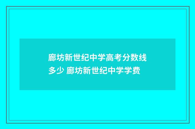 廊坊新世纪中学高考分数线多少 廊坊新世纪中学学费