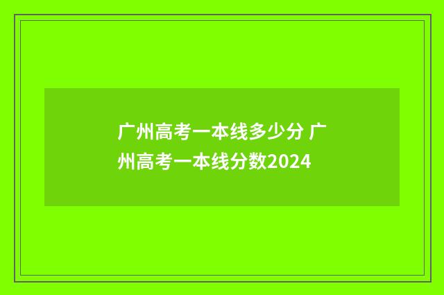 广州高考一本线多少分 广州高考一本线分数2024