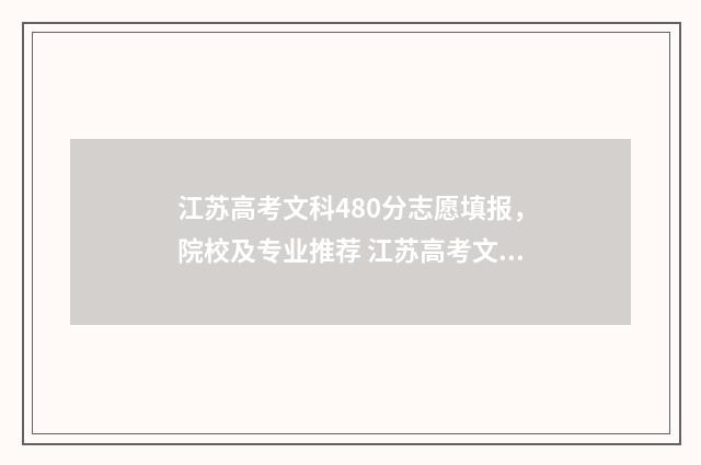 江苏高考文科480分志愿填报，院校及专业推荐 江苏高考文科480分排名