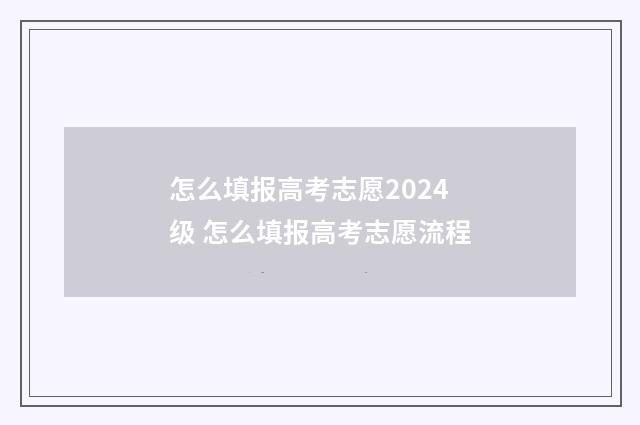 怎么填报高考志愿2024级 怎么填报高考志愿流程