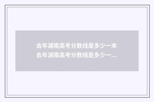 去年湖南高考分数线是多少一本 去年湖南高考分数线是多少一本二本三本的