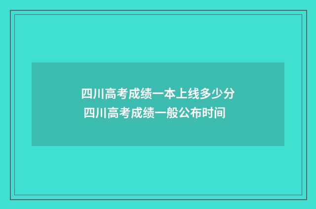 四川高考成绩一本上线多少分 四川高考成绩一般公布时间