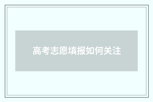 高考志愿填报如何关注