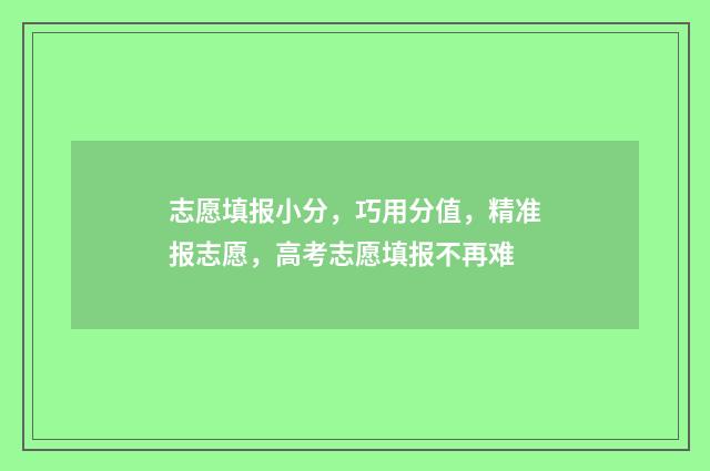 志愿填报小分，巧用分值，精准报志愿，高考志愿填报不再难