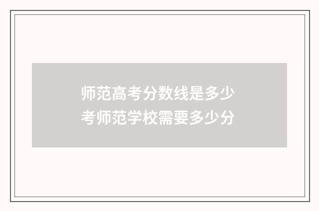 师范高考分数线是多少 考师范学校需要多少分