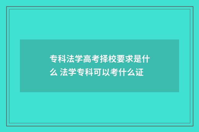 专科法学高考择校要求是什么 法学专科可以考什么证