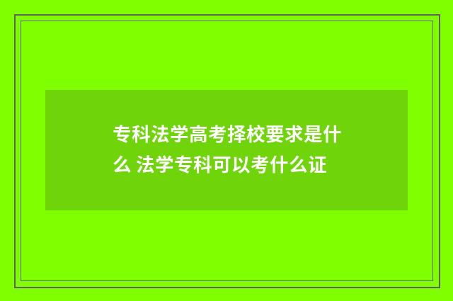 专科法学高考择校要求是什么 法学专科可以考什么证