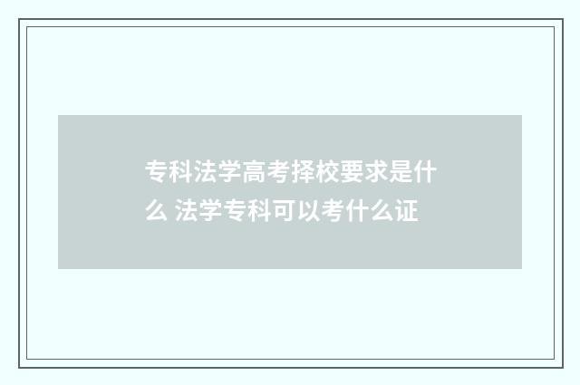 专科法学高考择校要求是什么 法学专科可以考什么证