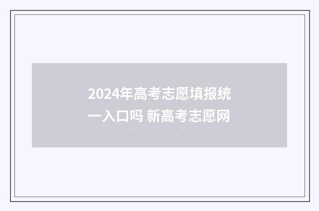2024年高考志愿填报统一入口吗 新高考志愿网