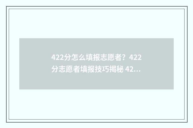 422分怎么填报志愿者？422分志愿者填报技巧揭秘 422分能报什么学校