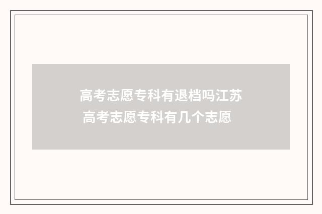 高考志愿专科有退档吗江苏 高考志愿专科有几个志愿