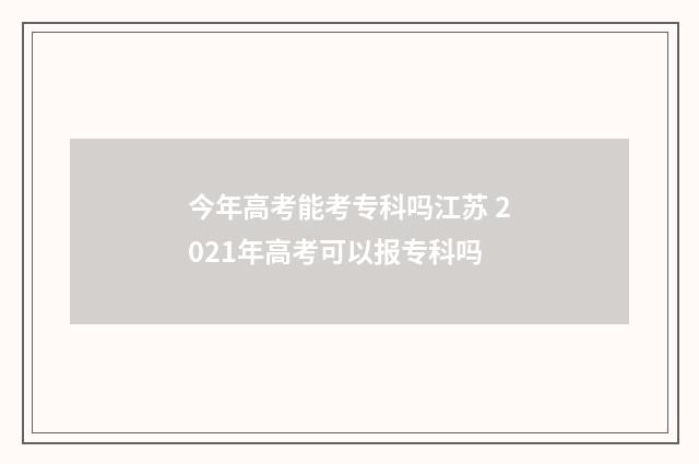 今年高考能考专科吗江苏 2021年高考可以报专科吗