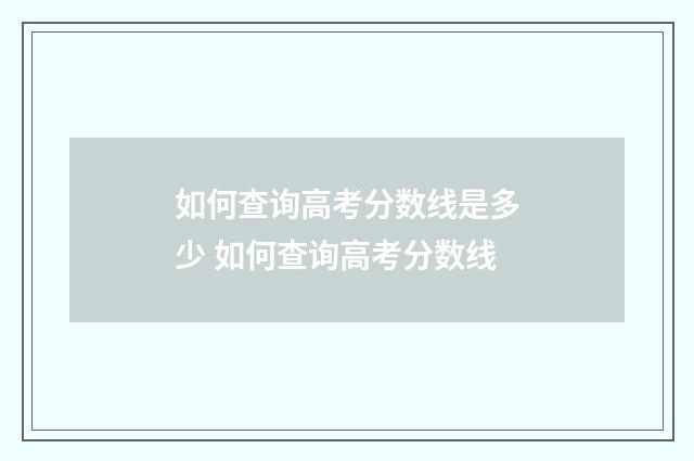 如何查询高考分数线是多少 如何查询高考分数线