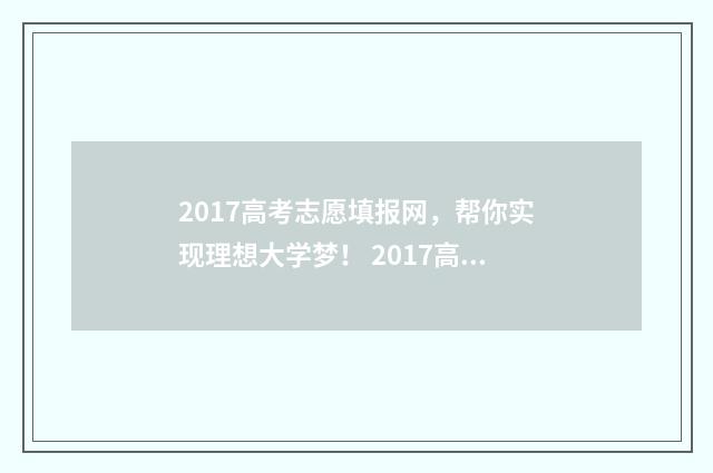 2017高考志愿填报网，帮你实现理想大学梦！ 2017高考志愿填报时间
