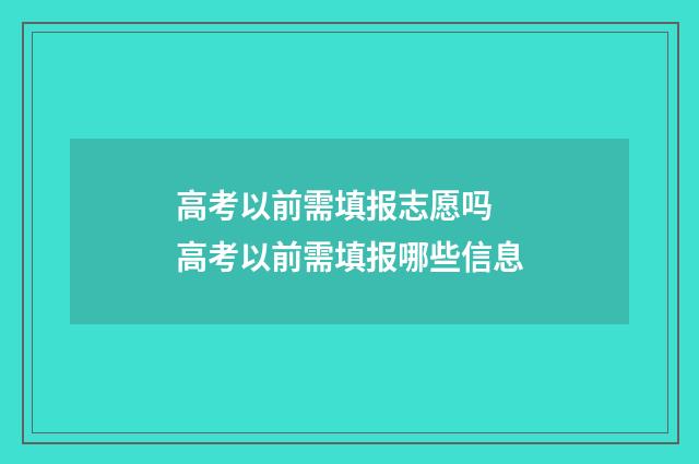 高考以前需填报志愿吗 高考以前需填报哪些信息