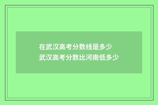 在武汉高考分数线是多少 武汉高考分数比河南低多少