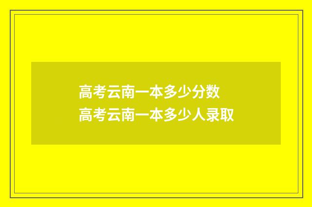 高考云南一本多少分数 高考云南一本多少人录取