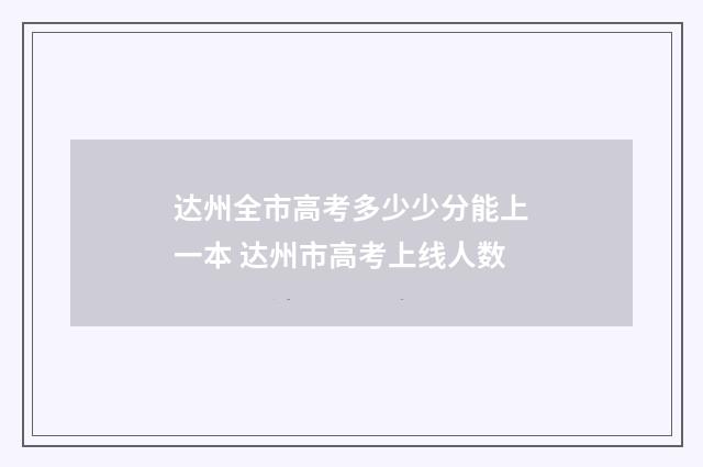达州全市高考多少少分能上一本 达州市高考上线人数